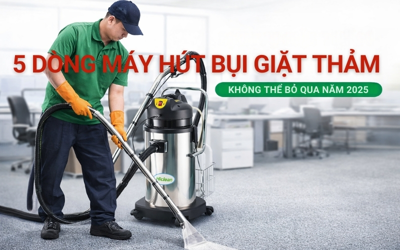 5 Dòng Máy Hút Bụi Giặt Thảm Không Thể Bỏ Qua Năm 2025