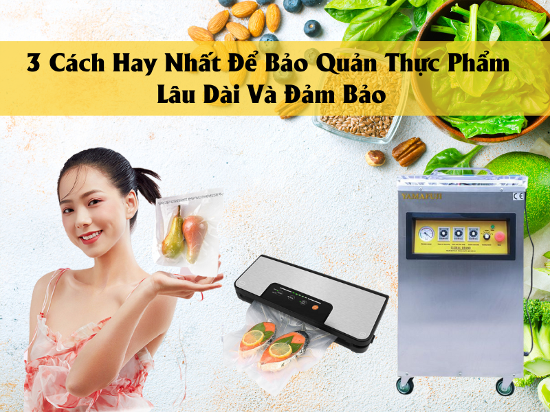 3 Cách Hay Nhất Để Bảo Quản Thực Phẩm Lâu Dài Và Đảm Bảo