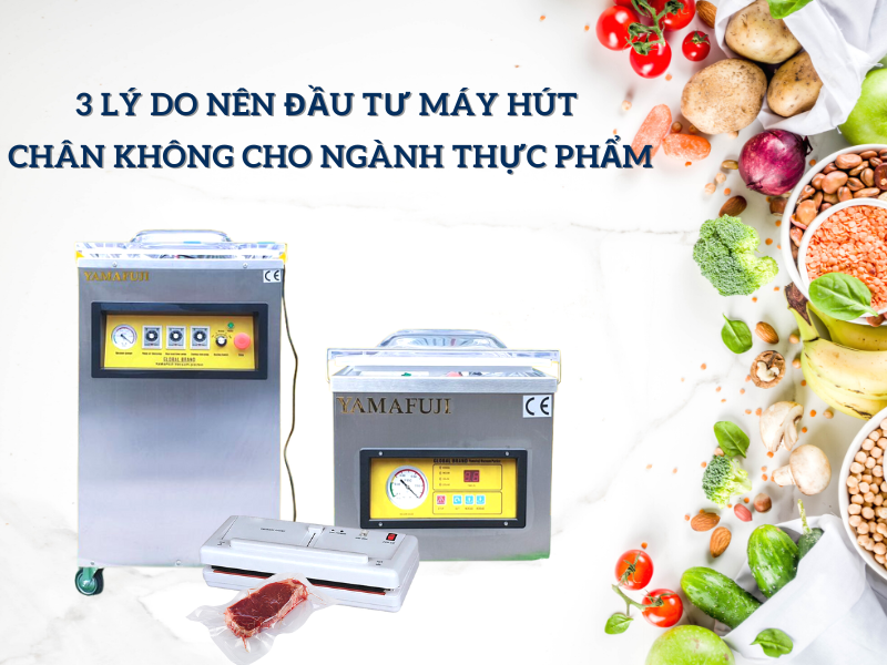 3 Lý Do Nên Đầu Tư Máy Hút Chân Không Cho Ngành Thực Phẩm