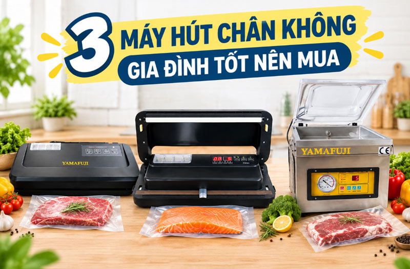 3 Máy hút chân không gia đình tốt nên mua