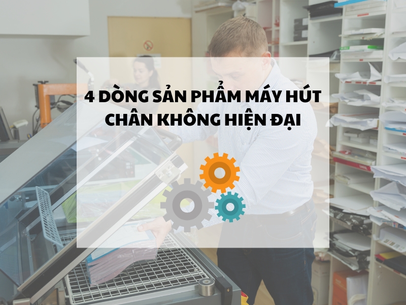 4 dòng sản phẩm máy hút chân không hiện đại