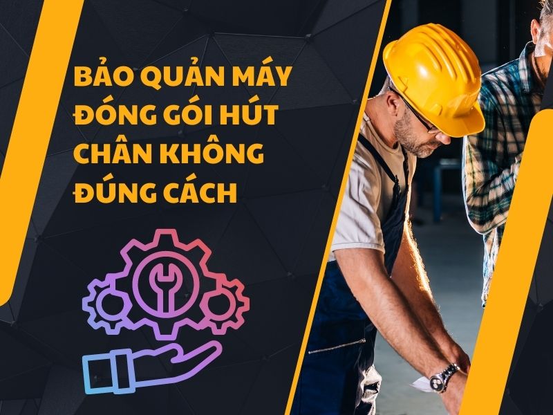 Bảo quản máy đóng gói hút chân không đúng cách