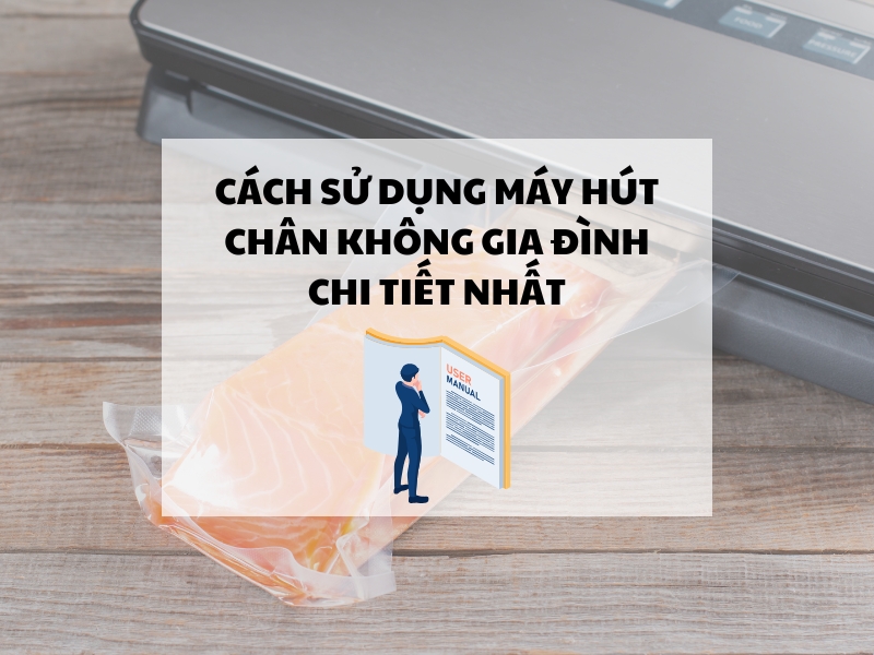 Cách sử dụng máy hút chân không gia đình chi tiết nhất