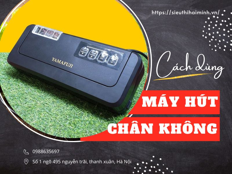 Cách sử dụng máy hút chân không thực phẩm chi tiết nhất