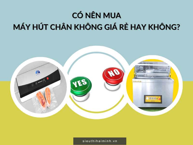 Có Nên Mua Máy Hút Chân Không Giá Rẻ Hay Không