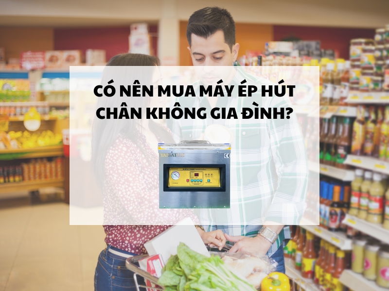 Có nên mua máy ép hút chân không gia đình?