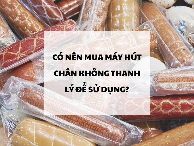 Có nên mua máy hút chân không thanh lý để sử dụng?