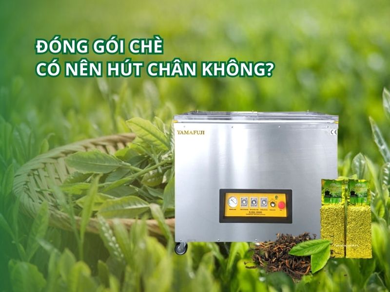 Đóng gói chè có nên hút chân không