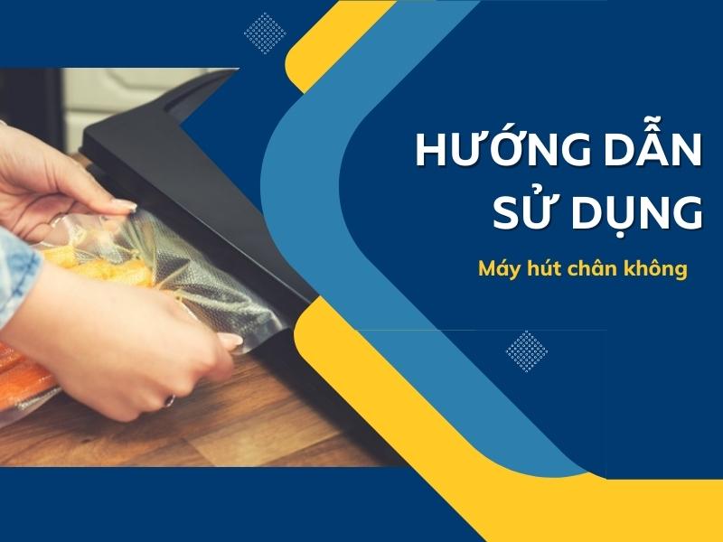 Hướng dẫn sử dụng máy hút chân không siêu dễ