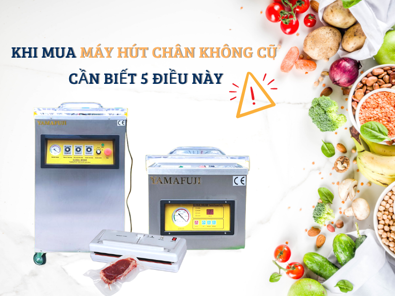 Khi Mua Máy Hút Chân Không Cũ Cần Biết 5 Điều Này