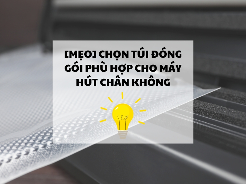 [MẸO] chọn túi đóng gói phù hợp cho máy hút chân không