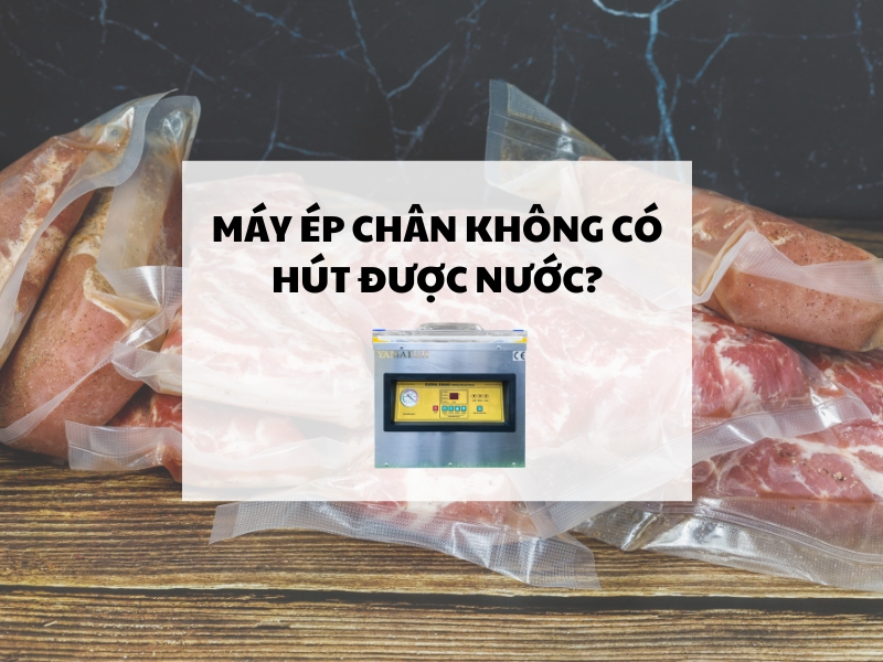 Máy ép chân không có hút được nước?