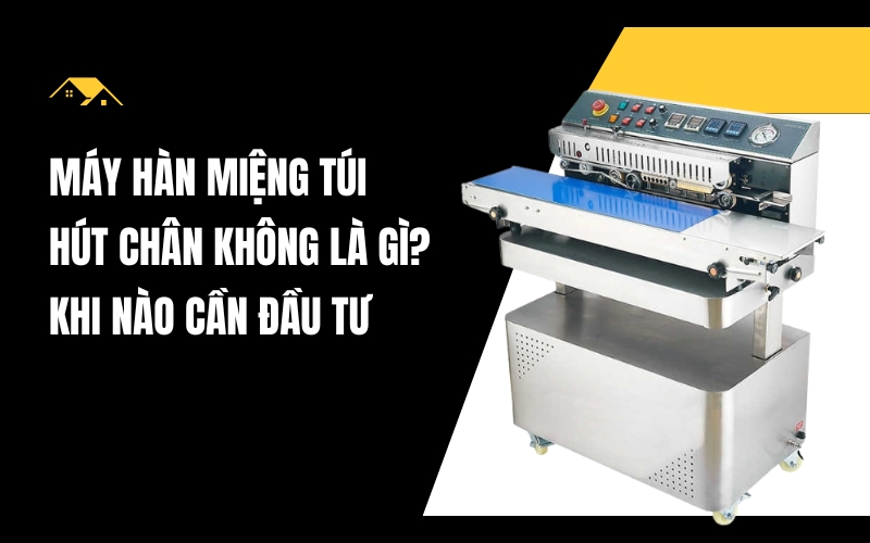 Máy hàn miệng túi hút chân không là gì? Khi nào cần đầu tư