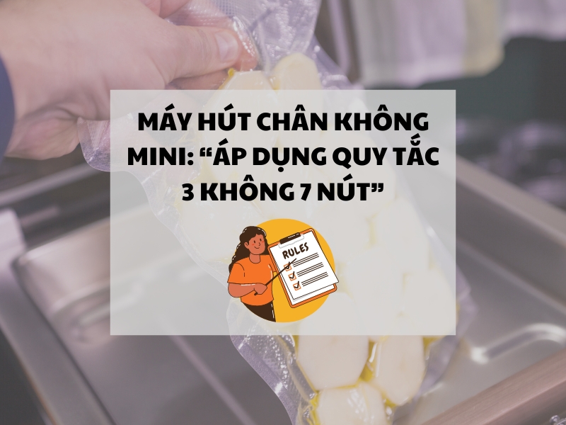 Máy hút chân không mini: “áp dụng quy tắc 3 không 7 nút”
