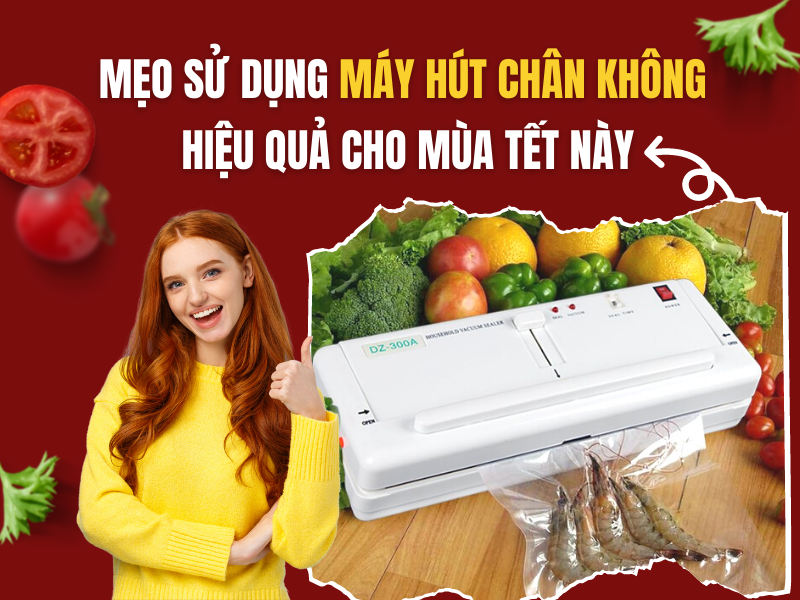 Mẹo Sử Dụng Máy Hút Chân Không Hiệu Quả Cho Mùa Tết Này