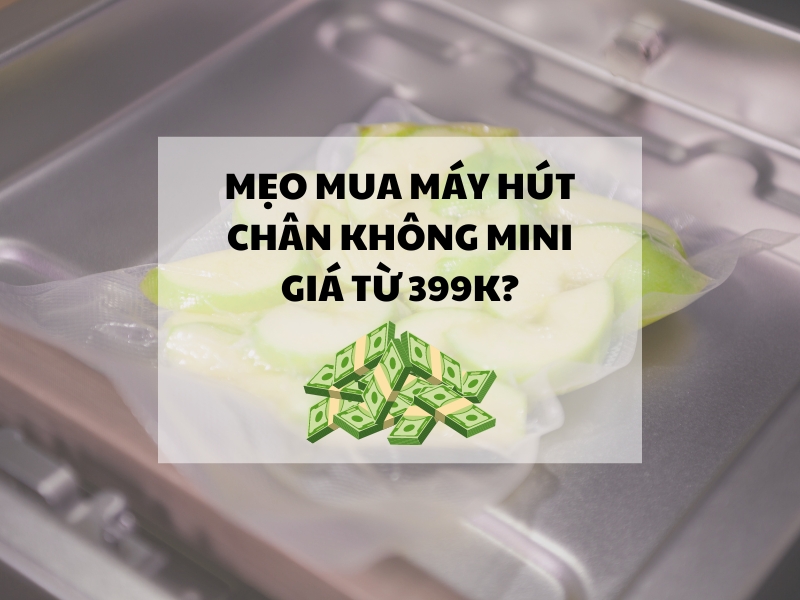 Mẹo mua máy hút chân không mini giá từ 399k?