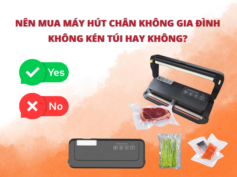 Nên Mua Máy Hút Chân Không Gia Đình Không Kén Túi Hay Không