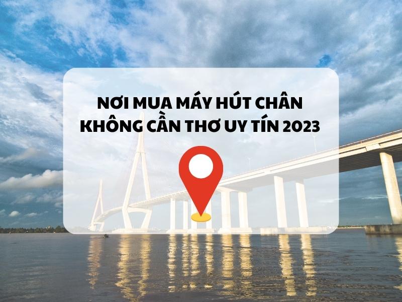 Noi-mua-may-hut-chan-khong-Can-Tho-uy-tin-2023