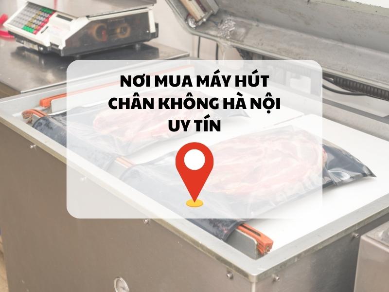 Nơi mua máy hút chân không Hà Nội uy tín