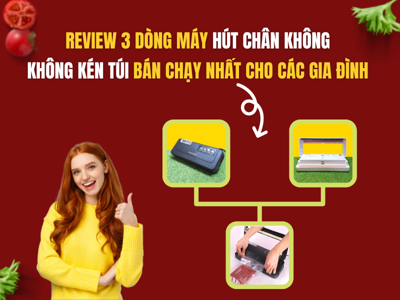 Review 3 Dòng Máy Hút Chân Không Gia Đình Không Kén Túi Năm 2023