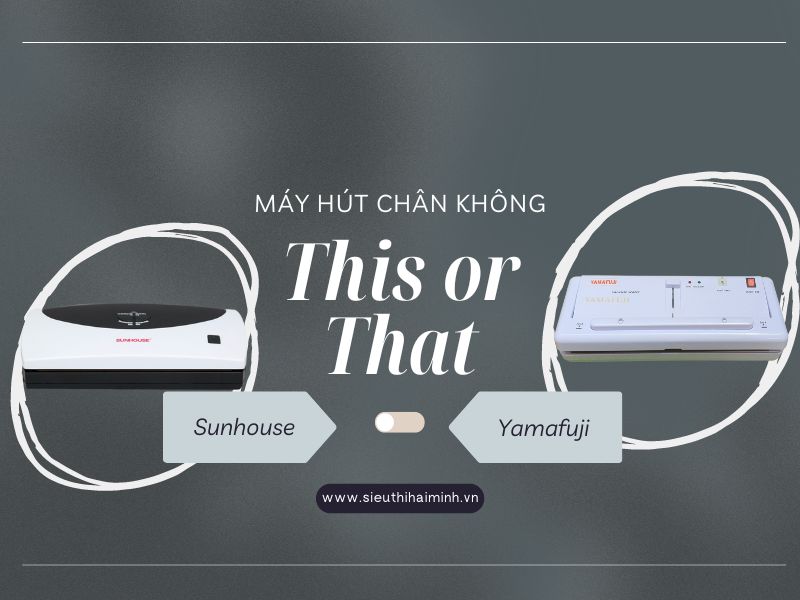 So Sánh Máy Hút Chân Không Sunhouse Và Yamafuji