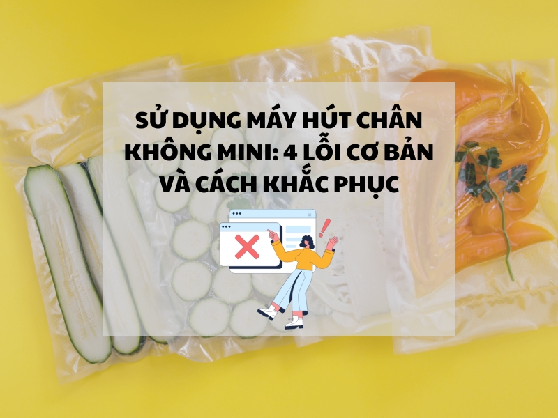 Cách bảo quản thực phẩm bằng máy hút chân không mini
