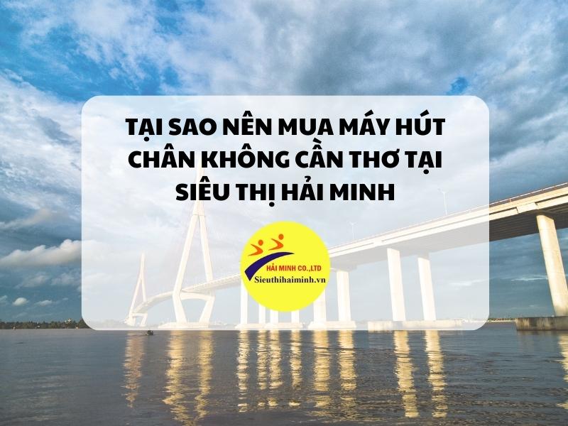 Tại sao nên mua máy hút chân không tại Siêu thị Hải Minh Cần Thơ?