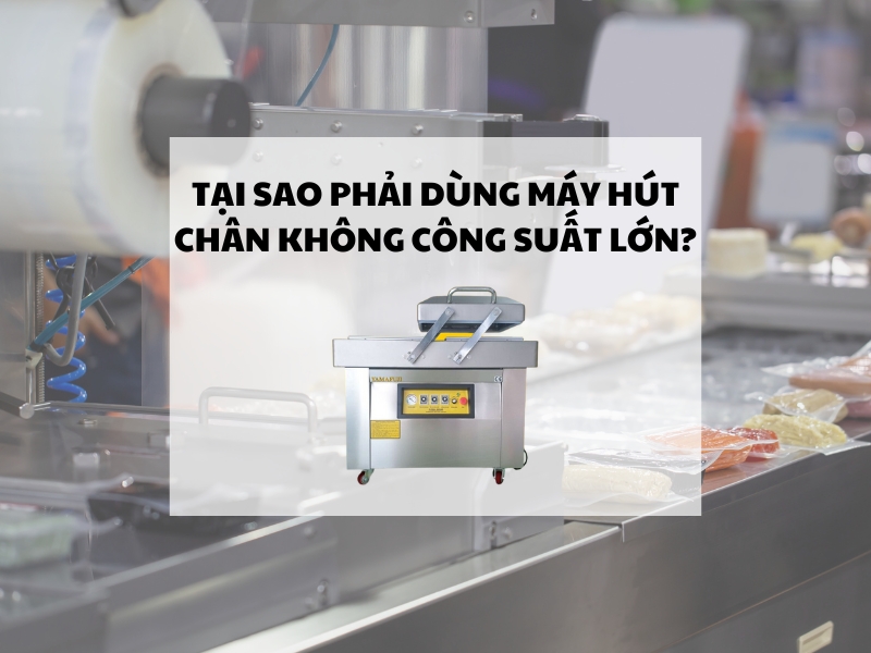 Tại sao phải dùng máy hút chân không công suất lớn?