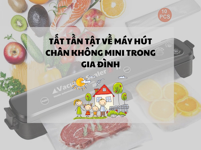Tất tần tật về máy hút chân không mini trong gia đình