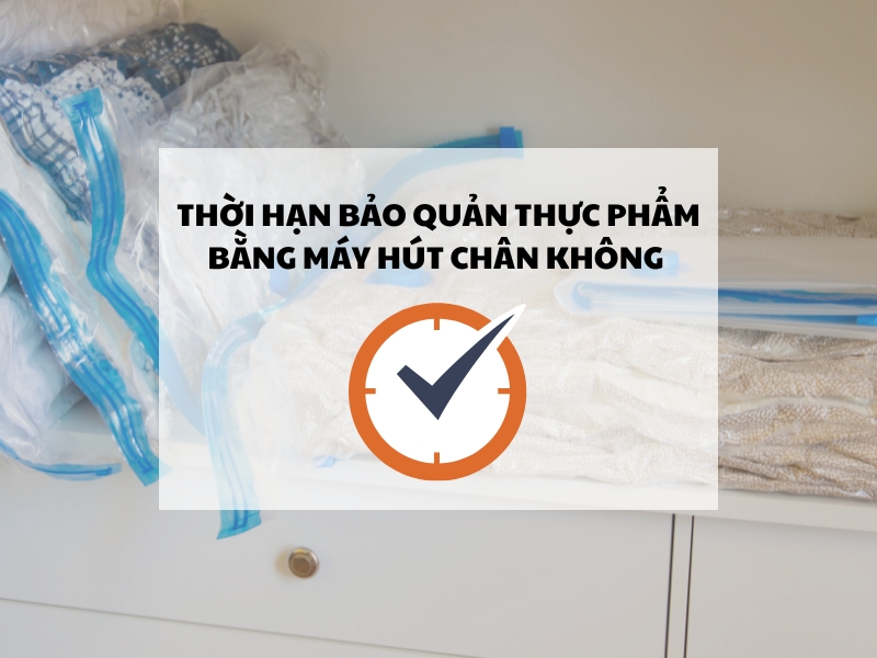 Thời hạn bảo quản thực phẩm bằng máy hút chân không được bao lâu?