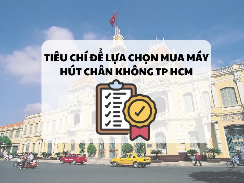 Mua máy hút chân không cần quan tâm đến những tiêu chí nào?
