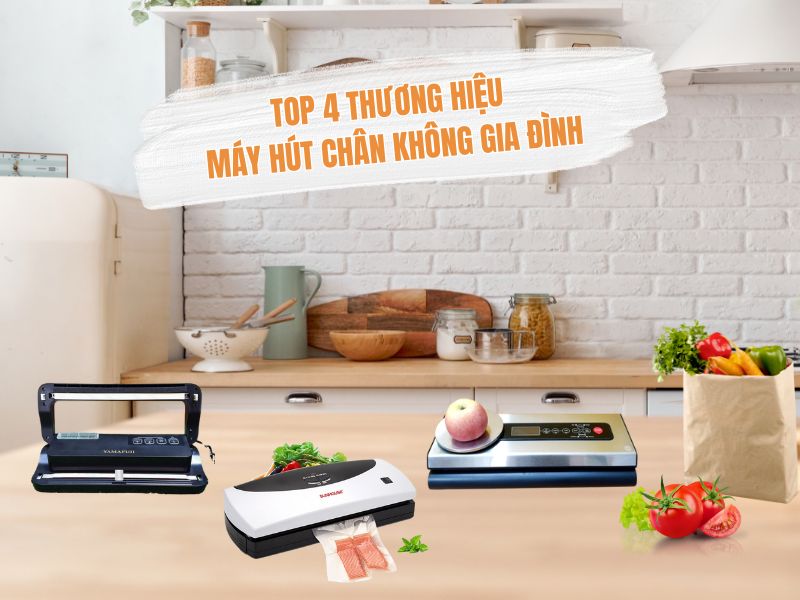 4 Thương Hiệu Máy Hút Chân Không Gia Đình