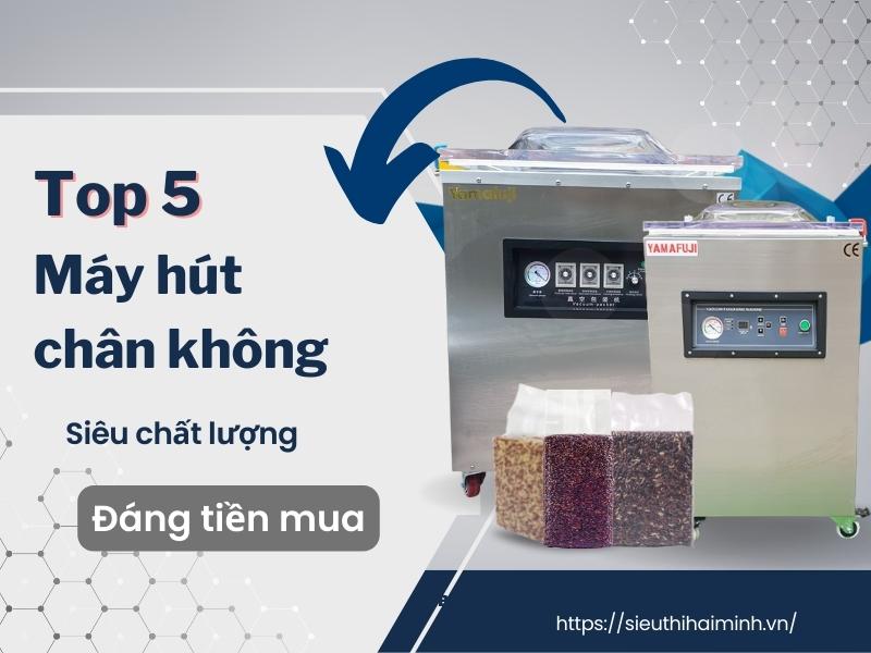 Top 5 Máy Hút Chân Không Siêu Chất Lượng - Đáng Tiền Mua