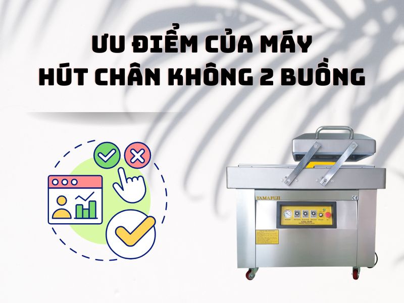 Ưu điểm của máy hút chân không 2 buồng