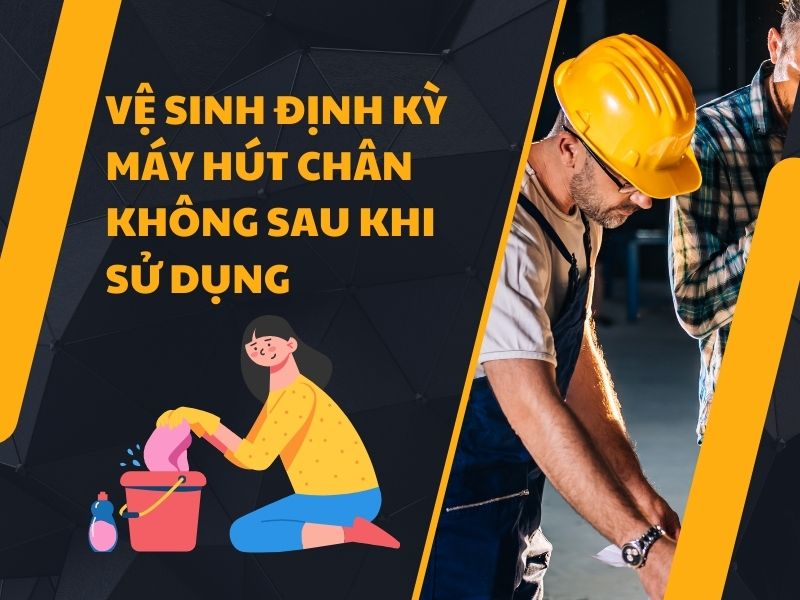 Vệ sinh định kỳ máy hút chân không sau khi sử dụng