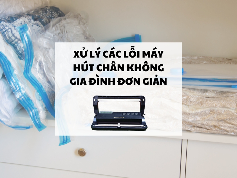 Xử lý các lỗi máy hút chân không gia đình đơn giản
