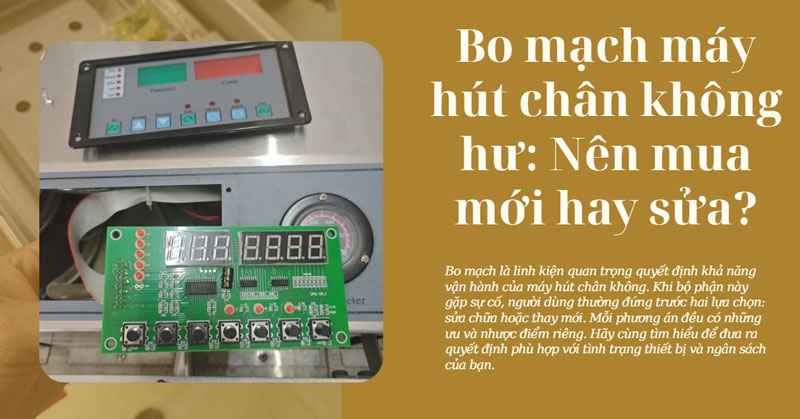 Bo mạch máy hút chân không hư: Nên mua mới hay sửa?