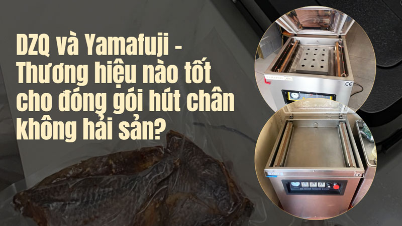 DZQ và Yamafuji - Thương hiệu nào tốt cho đóng gói hút chân không hải sản?
