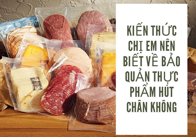 Kiến thức chị em nên biết về bảo quản thực phẩm hút chân không