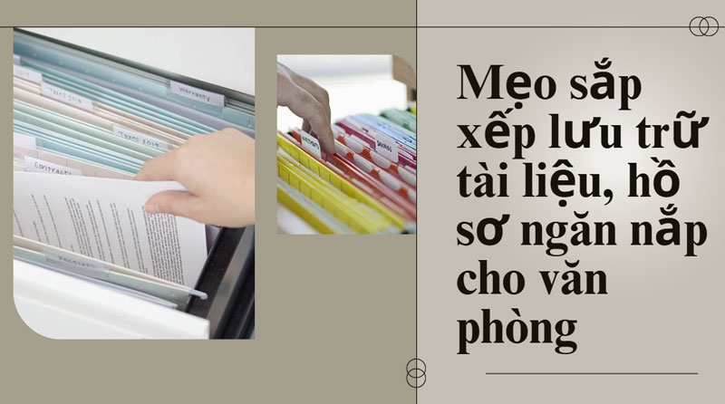 Mẹo sắp xếp lưu trữ tài liệu, hồ sơ ngăn nắp cho văn phòng