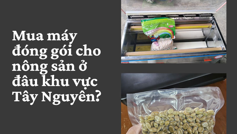 Mua máy đóng gói cho nông sản ở đâu khu vực Tây Nguyên?