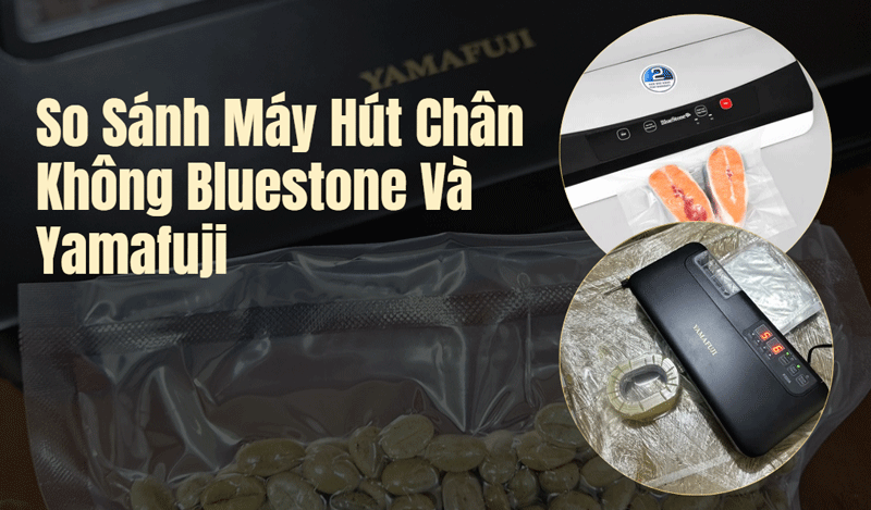 So Sánh Máy Hút Chân Không Bluestone Và Yamafuji