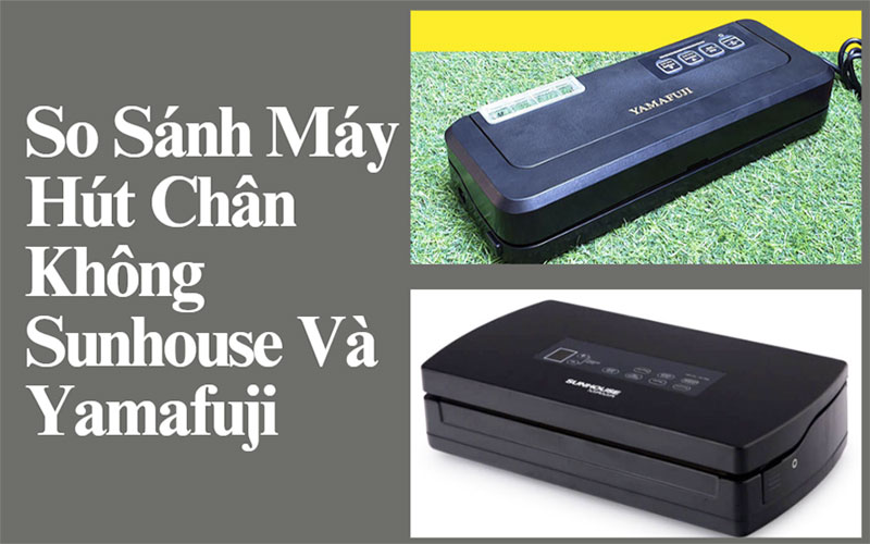 So Sánh Máy Hút Chân Không Sunhouse Và Yamafuji