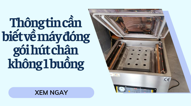 Thông tin cần biết về máy đóng gói hút chân không 1 buồng