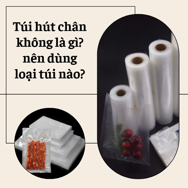 Túi hút chân không là gì? nên dùng loại túi nào?