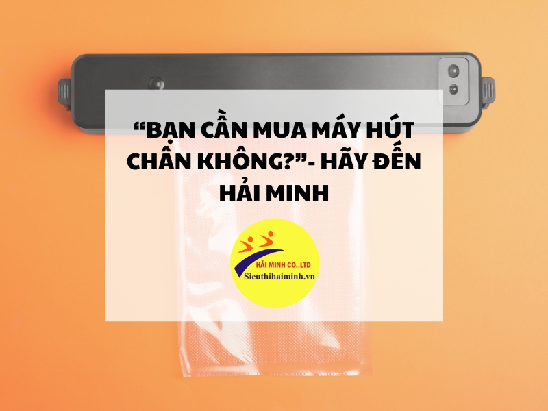 Bạn cần mua máy hút chân không? - Hãy đến Hải Minh