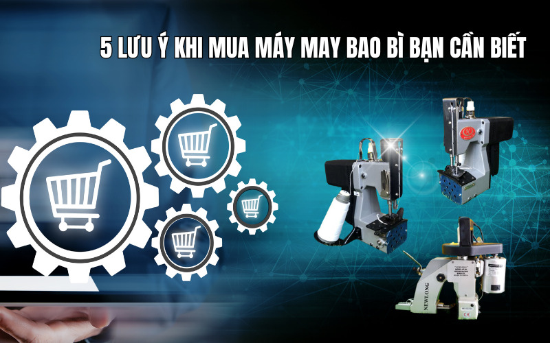 5 lưu ý khi mua máy may bao bì bạn cần biết