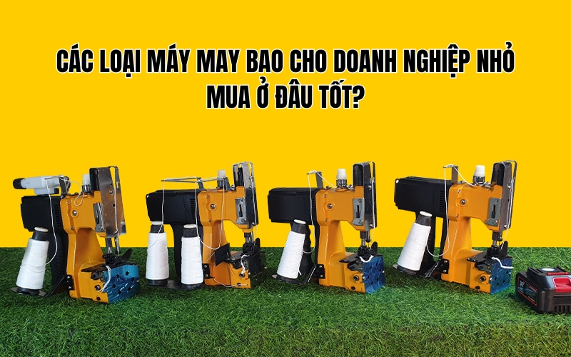 Các loại máy may bao cho doanh nghiệp nhỏ Mua ở đâu tốt