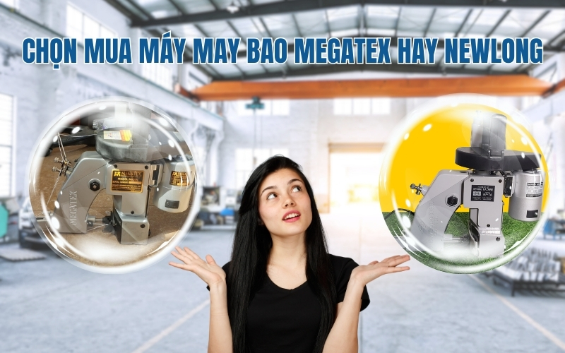 Chọn mua máy may bao Megatex hay Newlong