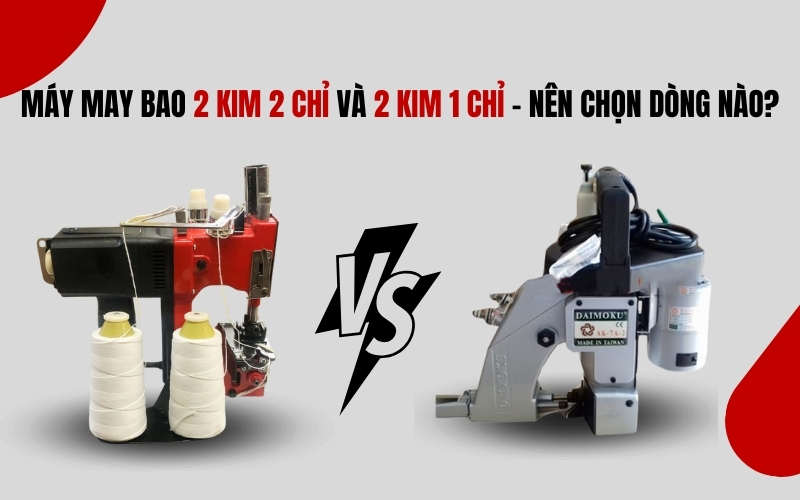 Máy may bao 2 kim 2 chỉ và 2 kim 1 chỉ - Nên chọn dòng nào?